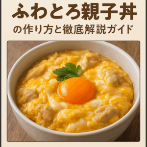 ふわとろ食感が至福の極み！本当に美味しい「ふわとろ親子丼」の作り方と徹底解説ガイド